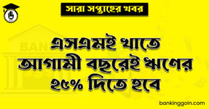 এসএমই খাতে আগামী বছরেই ঋণের ২৫% দিতে হবে