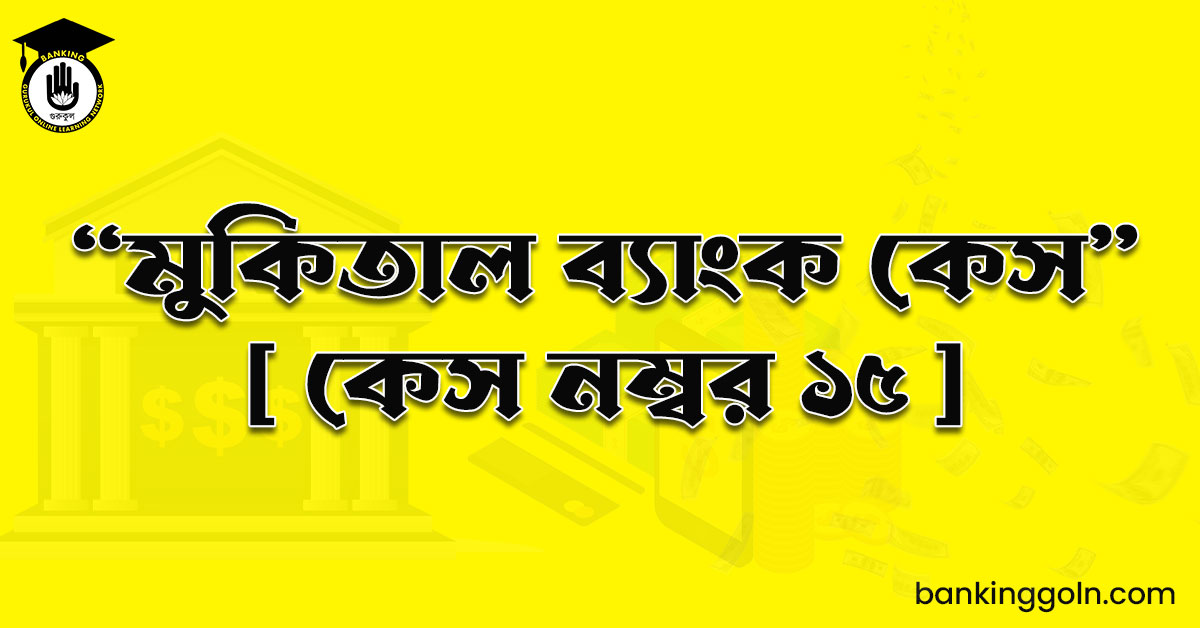  “মুকিতাল ব্যাংক কেস" [ কেস নম্বর ১৫ ]
