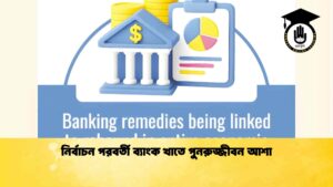 নির্বাচন পরবর্তী ব্যাংক খাতে পুনরুজ্জীবন আশা
