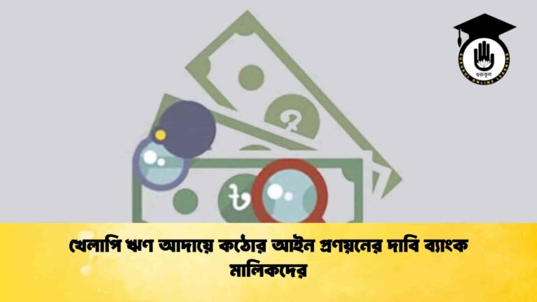 খেলাপি ঋণ আদায়ে কঠোর আইন প্রণয়নের দাবি ব্যাংক মালিকদের