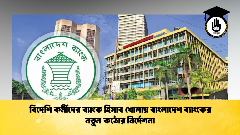 বিদেশি কর্মীদের ব্যাংক হিসাব খোলায় বাংলাদেশ ব্যাংকের নতুন কঠোর নির্দেশনা