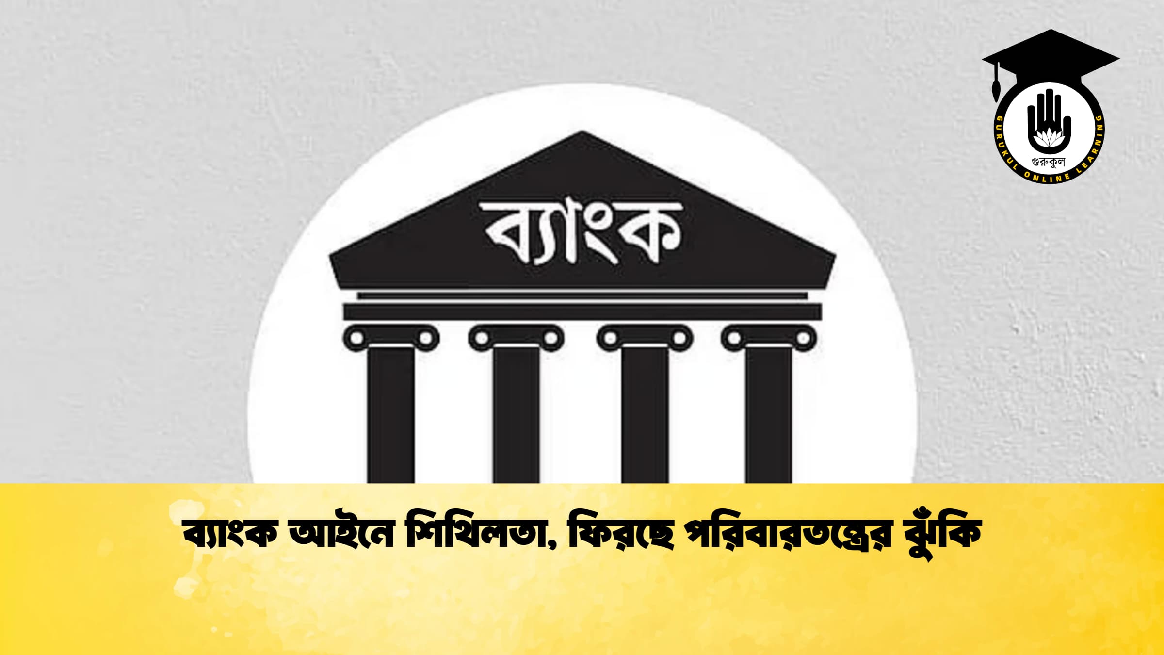 ব্যাংক আইনে শিথিলতা, ফিরছে পরিবারতন্ত্রের ঝুঁকি