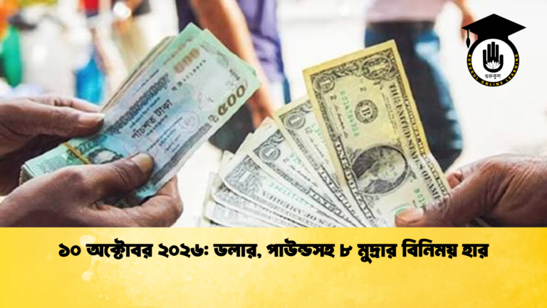 ১০ অক্টোবর ২০২৬ ডলার, পাউন্ডসহ ৮ মুদ্রার বিনিময় হার